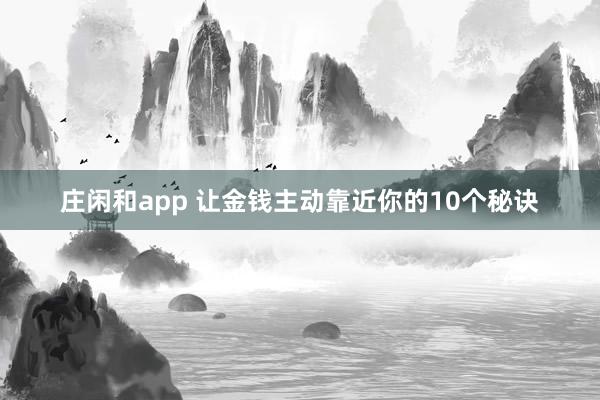 莊閑和app 讓金錢(qián)主動(dòng)靠近你的10個(gè)秘訣