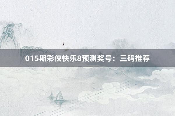 015期彩俠快樂8預測獎號:三碼推薦