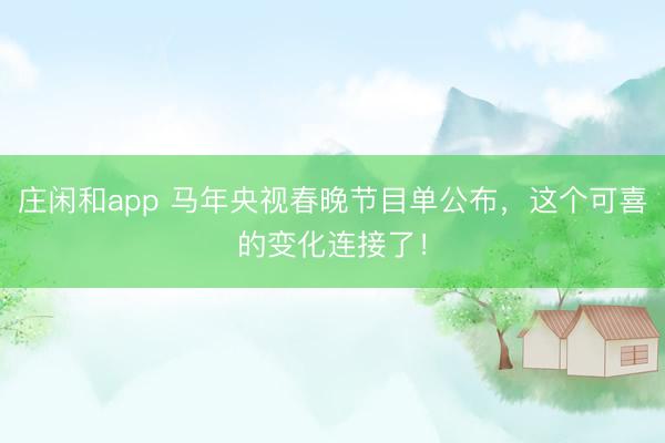 莊閑和app 馬年央視春晚節目單公布，這個可喜的變化連接了！