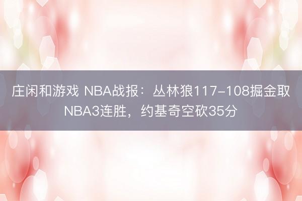 莊閑和游戲 NBA戰(zhàn)報(bào):叢林狼117-108掘金取NBA3連勝,約基奇空砍35分